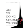 Are We Doing Church Wrong?: Rediscovering God's Divine Design for His Church