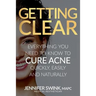 Getting Clear: Everything You Need to Know to Cure Your Acne Quickly, Easily and Naturally