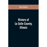History of LaSalle County, Illinois: Its Topography, Geology, Botany, Natural History, History of the Mound Builders, Indian Tribes, French Exploratio