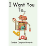 I Want You To...