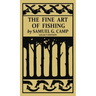 The Fine Art of Fishing (Legacy Edition): A Classic Handbook on Shore, Stream, Canoe, and Fly Fishing Equipment and Technique for Trout, Bass, Salmon,