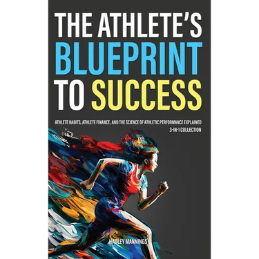 The Athlete's Blueprint to Success: Athlete Habits, Athlete Finance, and the Science of Athletic Performance Explained (3-in-1 Collection)