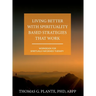 Living Better with Spirituality Based Strategies that Work: Workbook for Spiritually Informed Therapy