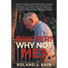 Why Her? Why Not Me?: A Series of Deep Familial Misfortunes, Including the Loss of Two Wives, Tests the Mettle of an Advanced-Aged Father Charged with
