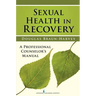 Sexual Health in Recovery: A Professional Counselor's Manual