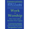 Work as Worship: How Your Labor Becomes Your Legacy
