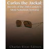 Carlos the Jackal: The Life of the 20th Century's Most Notorious Terrorist