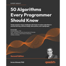 50 Algorithms Every Programmer Should Know - Second Edition: Tackle computer science challenges with classic to modern algorithms in machine learning,