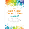 The Self-Care Prescription Journal: Powerful Prompts to Manage Emotions, Cultivate Well-Being, and Achieve Your Goals