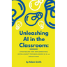 Unleashing AI in the Classroom: Strategies for Implementing Intelligent Technologies in K-12 Education