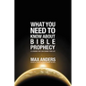 The What You Need to Know About Bible Prophecy: 12 Lessons That Can Change Your Life