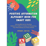 Positive Affirmation Alphabet Book for Smart Kids: Learning ABC the Fun Way While Building Your Children's Confidence and Empowering Them With Gratitu