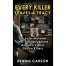 Every Killer Leaves A Trace: The Fatal Mistakes That Finally Exposed America's Most Elusive Killers