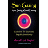 Sun Gazing, Aura Seeing and Naad Hearing: Exercises for Psychic Seeing and Heari