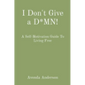 I Don't Give a D*MN!: A Self-Motivation Guide To Living Free
