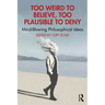 Too Weird to Believe, Too Plausible to Deny: Mind-Blowing Philosophical Ideas