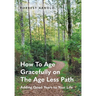 How To Age Gracefully on The Age Less Path: Adding Good Years to Your Life