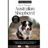 How to Train Your Australian Shepherd: A Complete Guide to Obedience, Socialization, and Behavior Modification Training for Aussies