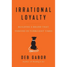 Irrational Loyalty: Building a Brand That Thrives in Turbulent Times