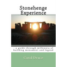 Stonehenge Experience: - a guide through millennia of building monument and legend