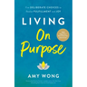 Living on Purpose: Five Deliberate Choices to Realize Fulfillment and Joy
