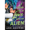 I Think I'm in Love with an Alien