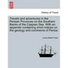 Travels and Adventures in the Persian Provinces on the Southern Banks of the Caspian Sea. with an Appendix Containing Short Notices on the Geology and
