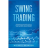 Swing Trading A Beginners And Advanced Guide For Effective Trading Tactics, Make More Money And Reach Financial Freedom