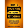 How To Analyze People with Dark Psychology: Discover How to Analyze People on Site and Learn the Non Verbal Communication in Human Interaction. Influe
