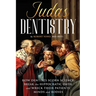 Judas Dentistry: How Dentists Scorn Science, Break the Hippocratic Oath, and Wreck Their Patients' Minds and Bodies