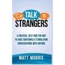Do Talk to Strangers: A Creative, Sexy, and Fun Way to Have Emotionally Stimulating Conversations With Anyone
