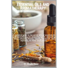 Essential Oils and Aromatherapy: A complete guide on the use of natural essential oils and aromatherapy for promoting health, alleviating stress, enha
