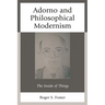 Adorno and Philosophical Modernism: The Inside of Things