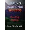 Healing Our Emotional Wounds: Those Deep Emotions