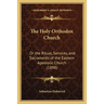 The Holy Orthodox Church: Or the Ritual, Services, and Sacraments of the Eastern Apostolic Church (1898)