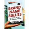 Brand Name Bullies: The Quest to Own and Control Culture