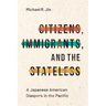 Citizens, Immigrants, and the Stateless: A Japanese American Diaspora in the Pacific