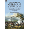 The War of German Liberation: the Campaign of 1813 Against Napoleon by an Eyewitness