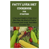 Fatty Liver Diet Cookbook for Starters: A Succinct Guide to Fatty Liver Diet Plan, the Kind of Food to Consume and Avoid, and Other Essential Tips
