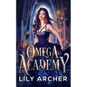 Omega Academy: A Reverse Harem Omegaverse Romance