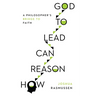 How Reason Can Lead to God: A Philosopher's Bridge to Faith