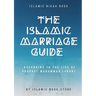 The Islamic Marriage Guide: According to The Life of Prophet Muhammad [PBUH]