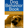 Dog Behavior Book: Everything You Need to Know to Correct Dog Behavioral Problems