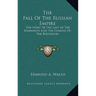 The Fall Of The Russian Empire: The Story Of The Last Of The Romanovs And The Coming Of The Bolsheviki