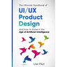 The Ultimate Handbook of UI/UX Product Design: How to Thrive in the Age of Artificial Intelligence
