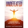 Undefeated: Conquer Trauma and Reclaim Your Life