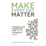 Make Every Day Matter: 101 Ways to Live Intentionally with Purpose, Presence, and Peace