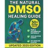 The Natural DMSO Healing Guide: Fast-Acting Protocols to Relieve Pain, Reduce Inflammation, and Support Natural Healing - Safe, Affordable, and Backed