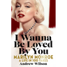 I Wanna Be Loved by You: Marilyn Monroe: A Life in 100 Takes