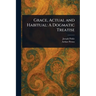 Grace, Actual and Habitual: A Dogmatic Treatise